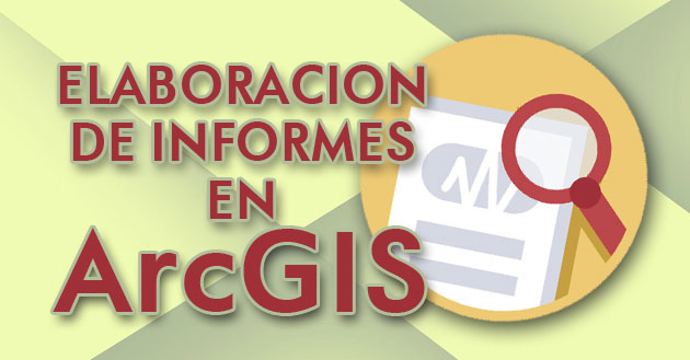 elaborar informes en arcgis