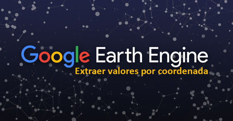 Extraer valores por coordenada en Google Earth Engine